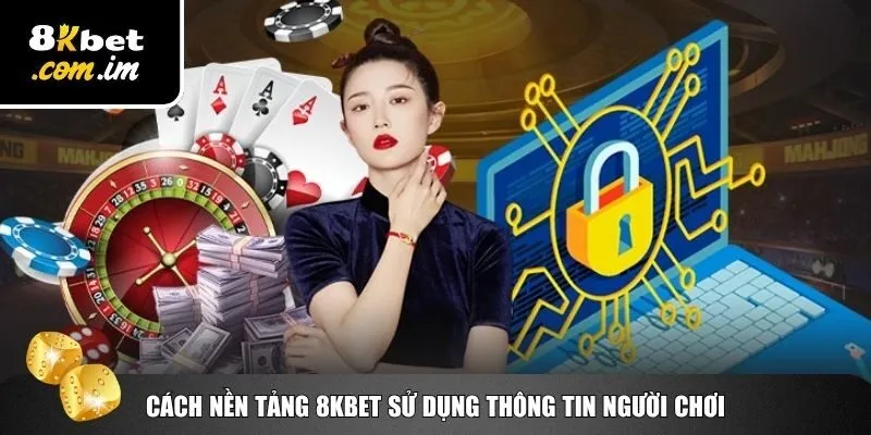 Chính Sách Bảo Mật 8Kbet – An Tâm Tuyệt Đối Khi Trải Nghiệm 3 Sử dụng dữ liệu theo chính sách bảo mật 8Kbet