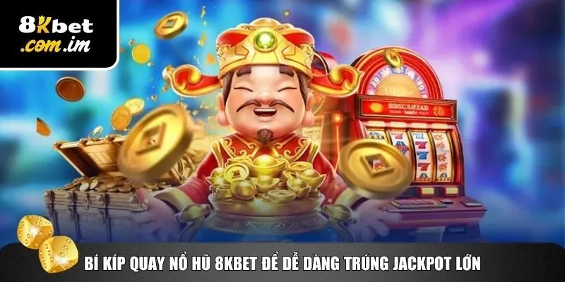 Nổ Hũ 8Kbet – Săn Jackpot Cực Dễ, Rút Thưởng Cực Nhanh 4 Bật mí 4 bí kíp chinh phục nổ hũ 8Kbet