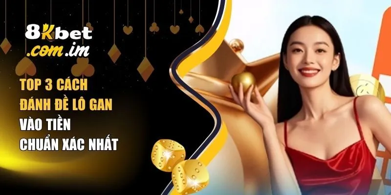 Top 3 Cách Đánh Đề Lô Gan – Vào Tiền Chuẩn Xác Nhất 1 cách đánh đề lô gan