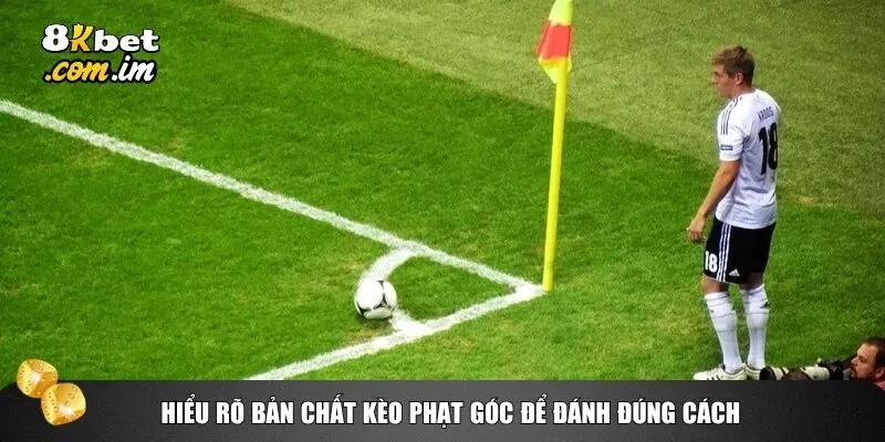 Hiểu rõ bản chất kèo phạt góc để đánh đúng cách