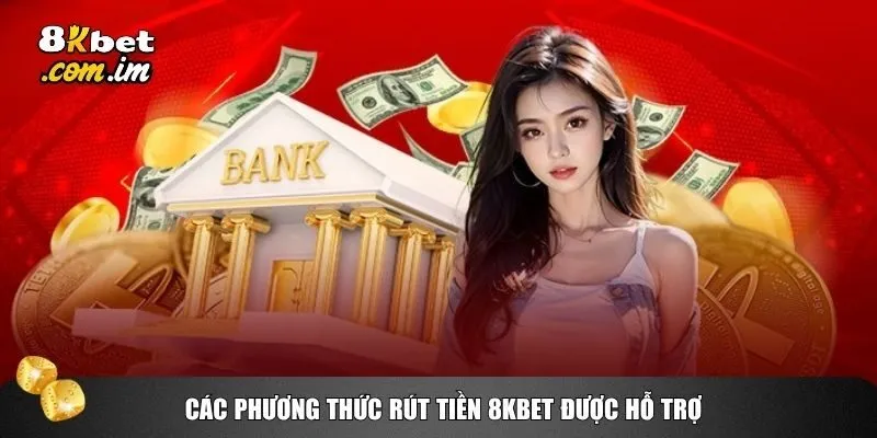 Rút Tiền 8kbet 2 Các phương thức rút tiền 8kbet được hỗ trợ